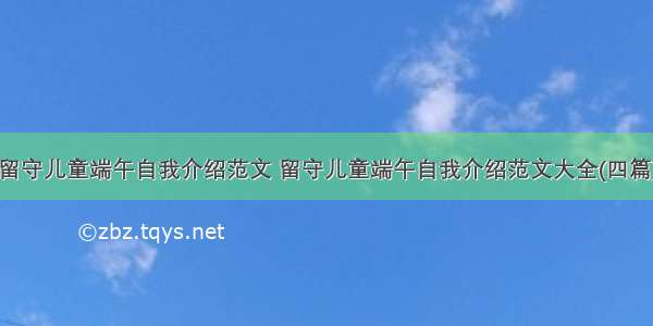 留守儿童端午自我介绍范文 留守儿童端午自我介绍范文大全(四篇)