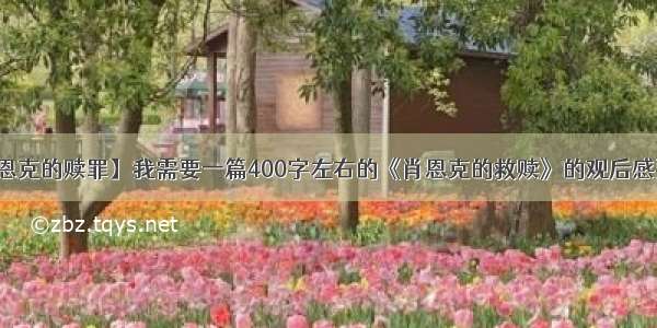 【肖恩克的赎罪】我需要一篇400字左右的《肖恩克的救赎》的观后感要有...