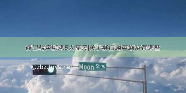 群口相声剧本5人搞笑|关于群口相声剧本有哪些