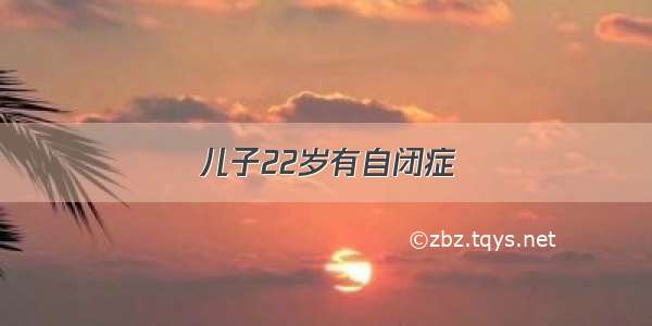 儿子22岁有自闭症