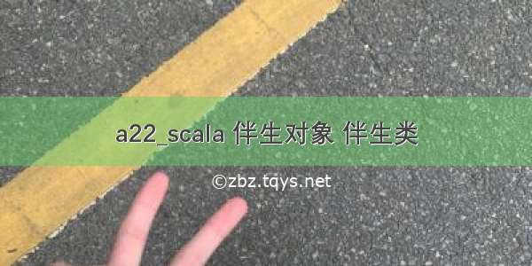 a22_scala 伴生对象 伴生类