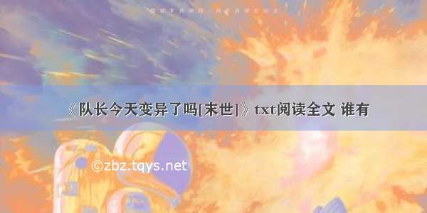 《队长今天变异了吗[末世]》txt阅读全文 谁有