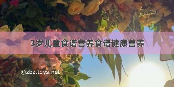 3岁儿童食谱营养食谱健康营养