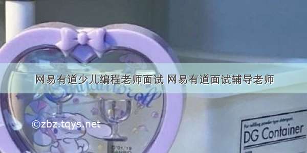 网易有道少儿编程老师面试 网易有道面试辅导老师