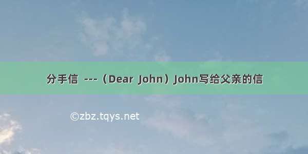 分手信  ---（Dear  John）John写给父亲的信