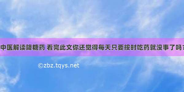 中医解读降糖药 看完此文你还觉得每天只要按时吃药就没事了吗？