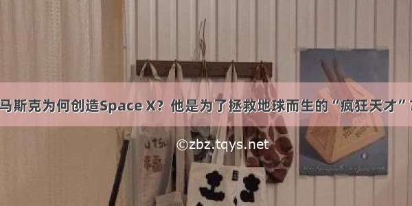 马斯克为何创造Space X？他是为了拯救地球而生的“疯狂天才”？