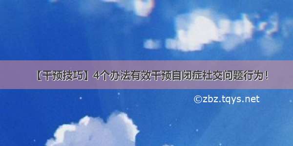 【干预技巧】4个办法有效干预自闭症社交问题行为！