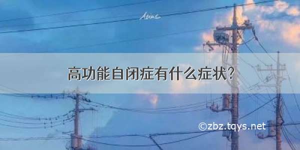 高功能自闭症有什么症状？