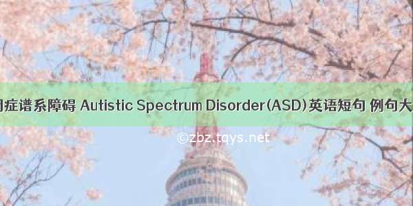 自闭症谱系障碍 Autistic Spectrum Disorder(ASD)英语短句 例句大全