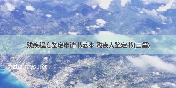 残疾程度鉴定申请书范本 残疾人鉴定书(三篇)