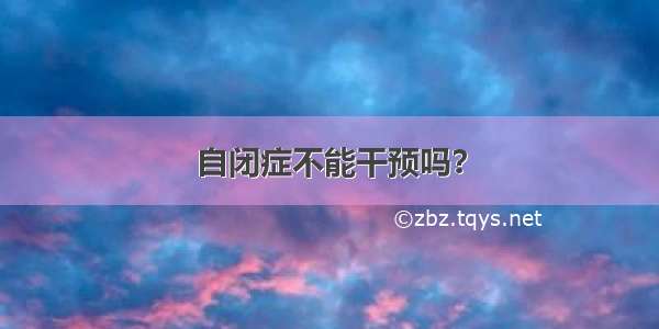 自闭症不能干预吗？