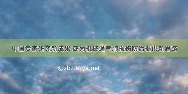 中国专家研究新成果 或为机械通气肺损伤防治提供新思路