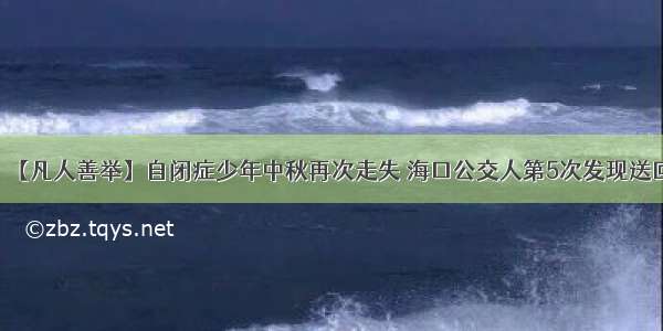 【凡人善举】自闭症少年中秋再次走失 海口公交人第5次发现送回