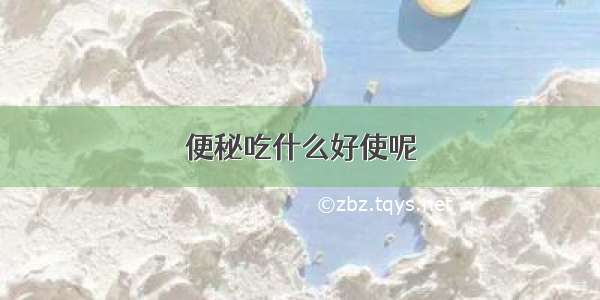 便秘吃什么好使呢